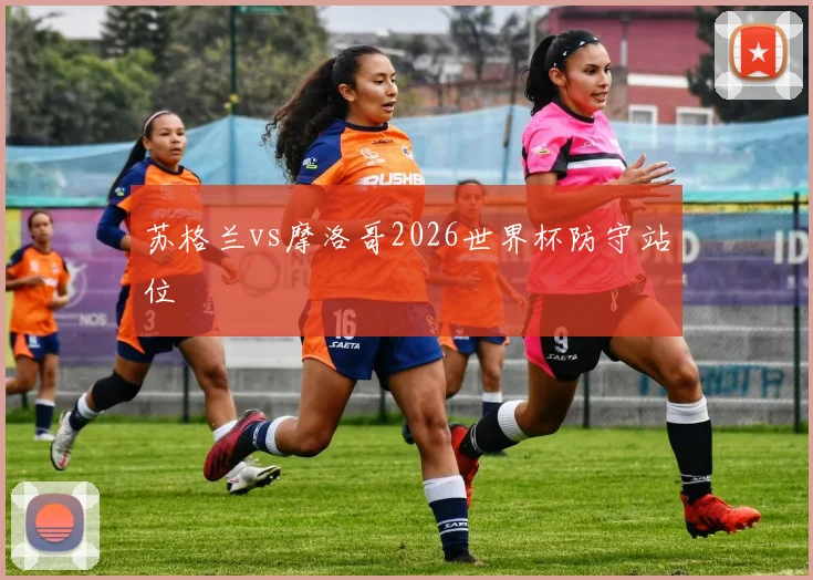 苏格兰vs摩洛哥2026世界杯防守站位