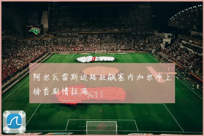 阿尔瓦雷斯边路狂飙塞内加尔冲上榜首剧情拉满