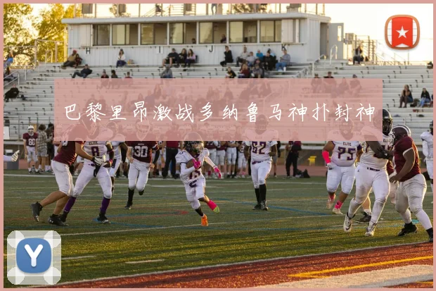 巴黎里昂激战多纳鲁马神扑封神