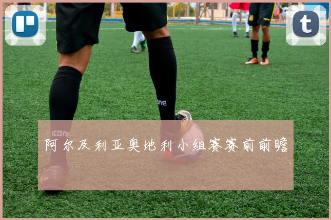 阿尔及利亚奥地利小组赛赛前前瞻