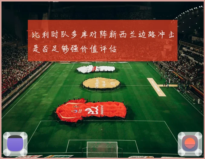比利时队多库对阵新西兰边路冲击是否足够强价值评估