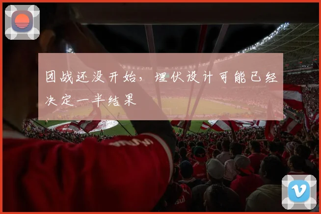 团战还没开始，埋伏设计可能已经决定一半结果