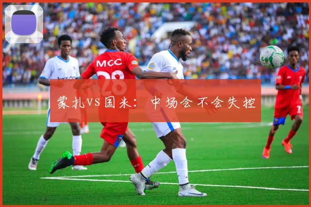蒙扎vs国米：中场会不会失控